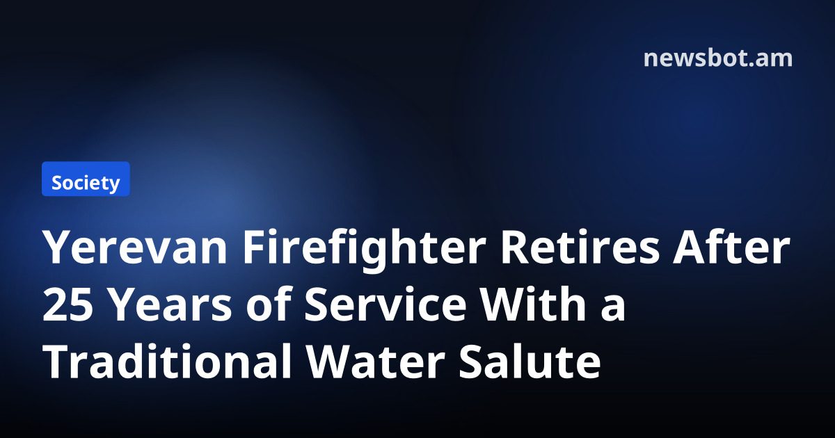 Yerevan Firefighter Retires After 25 Years of Service With a Traditional Water Salute