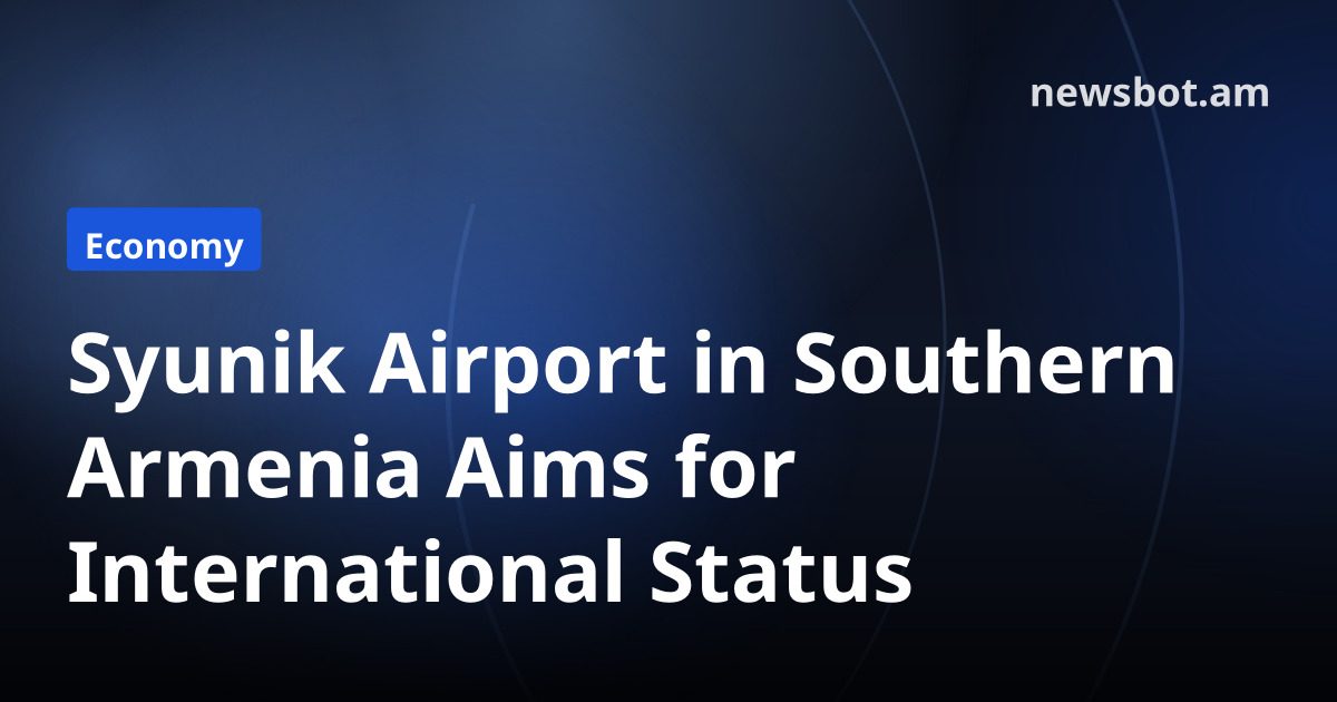 Syunik Airport in Southern Armenia Aims for International Status