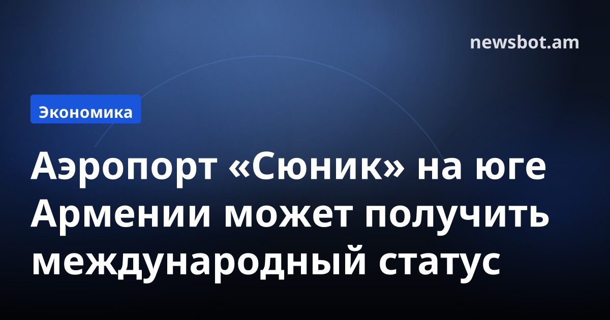Аэропорт «Сюник» на юге Армении может получить международный статус