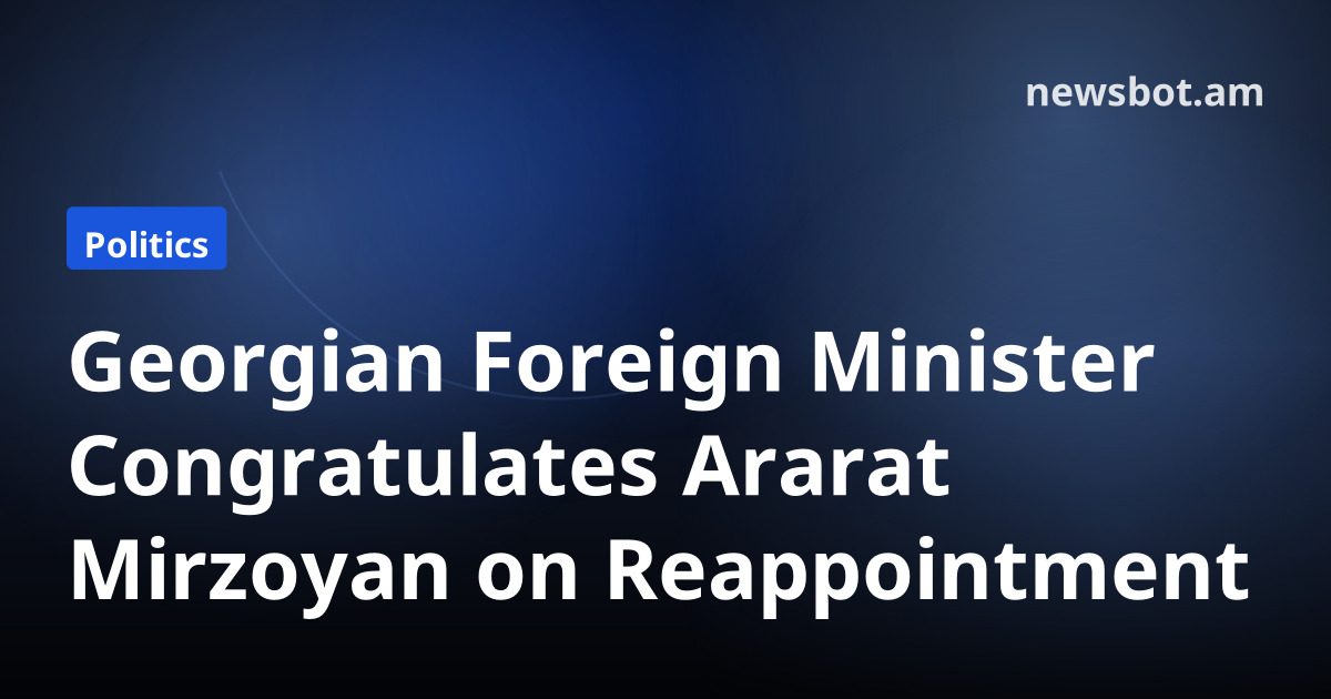 Georgian Foreign Minister Congratulates Ararat Mirzoyan on Reappointment