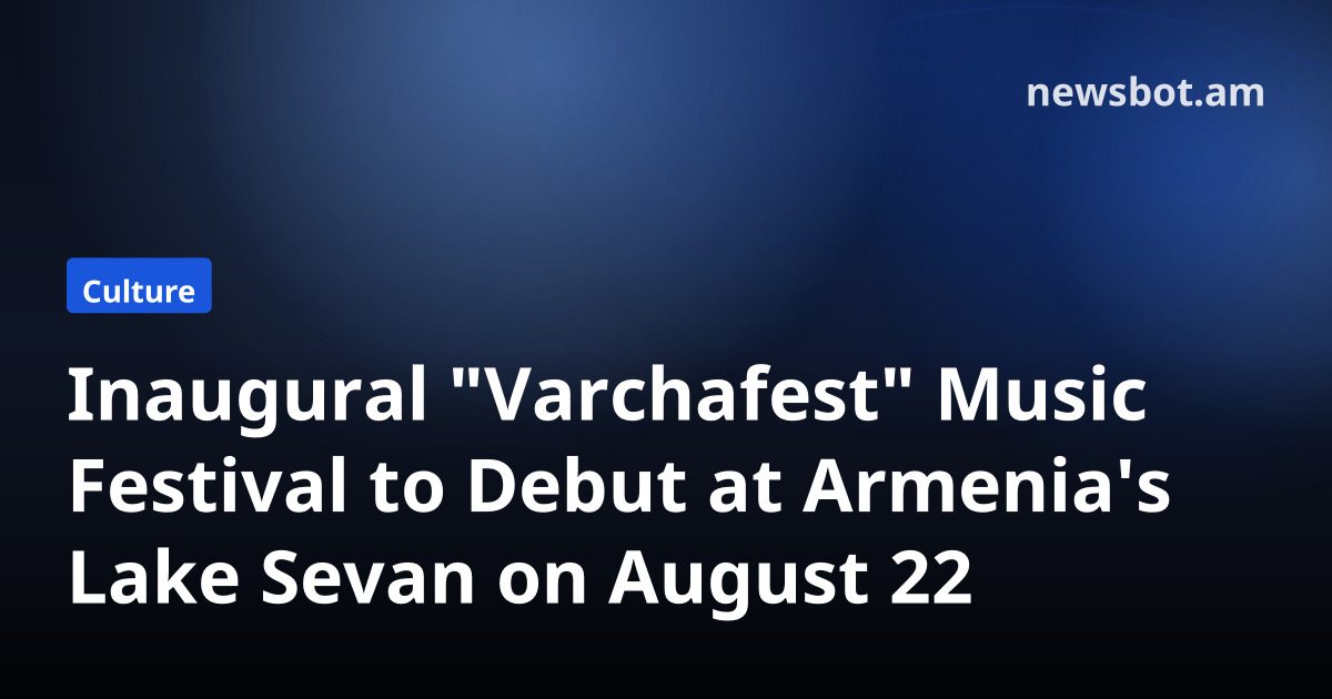 Inaugural "Varchafest" Music Festival to Debut at Armenia's Lake Sevan on August 22