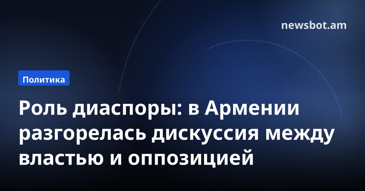 Роль диаспоры: в Армении разгорелась дискуссия между властью и оппозицией