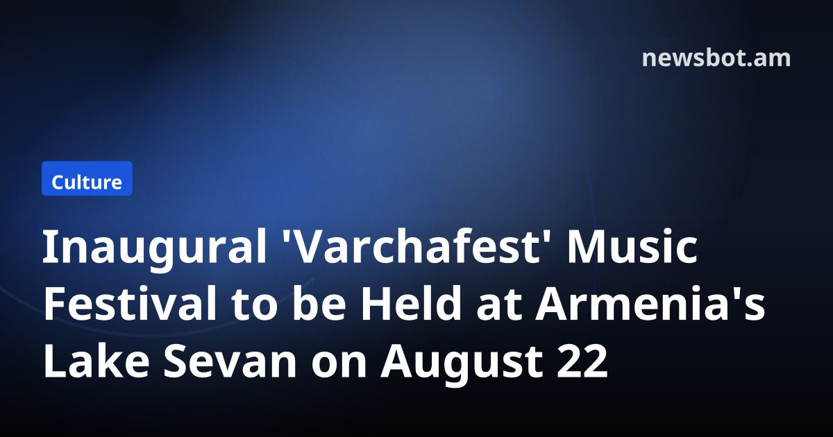 Inaugural 'Varchafest' Music Festival to be Held at Armenia's Lake Sevan on August 22