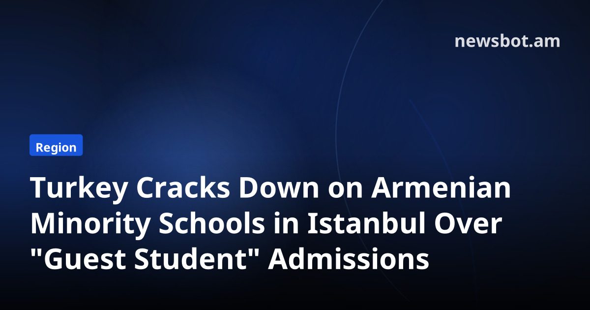 Turkey Cracks Down on Armenian Minority Schools in Istanbul Over "Guest Student" Admissions