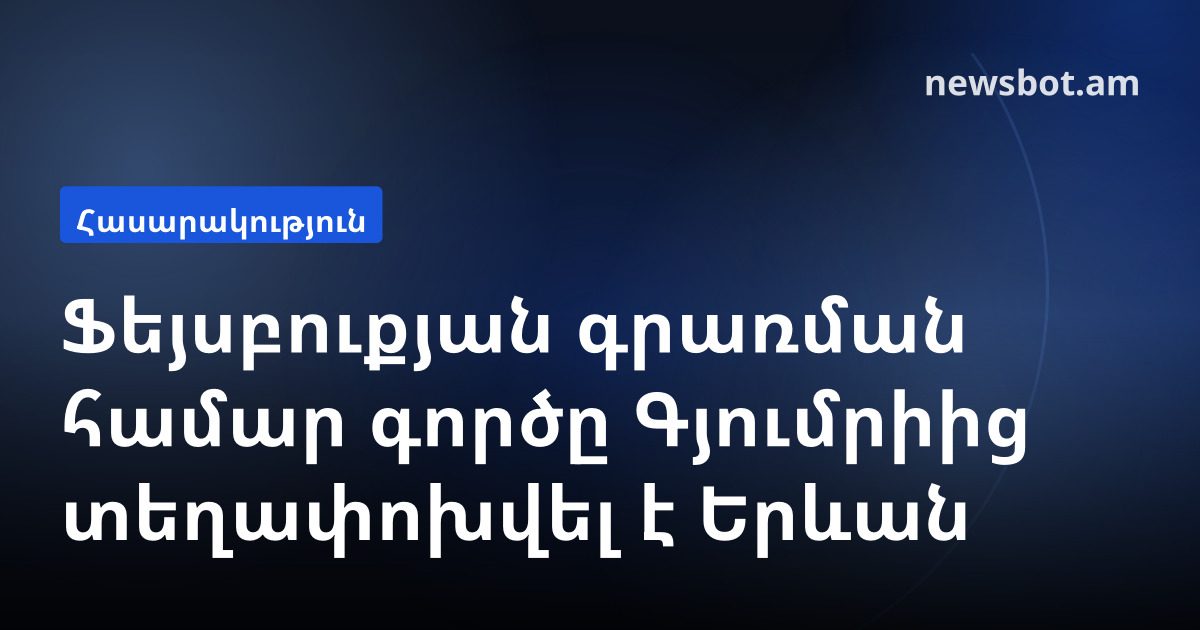 Ֆեյսբուքյան գրառման համար գործը Գյումրիից տեղափոխվել է Երևան