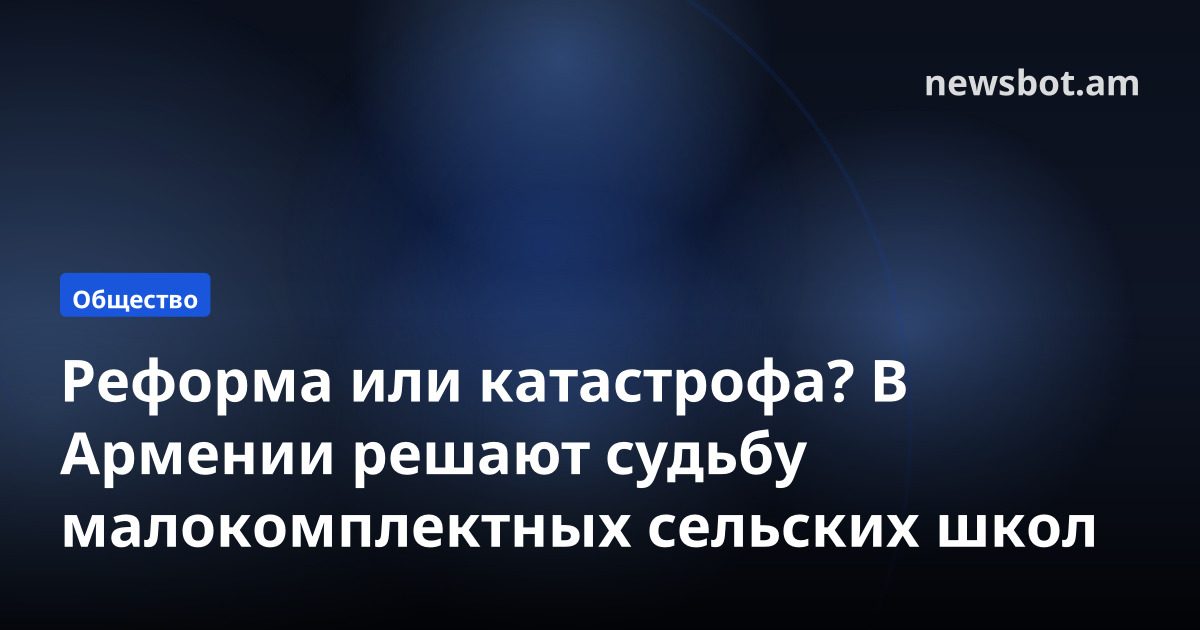 Реформа или катастрофа? В Армении решают судьбу малокомплектных сельских школ