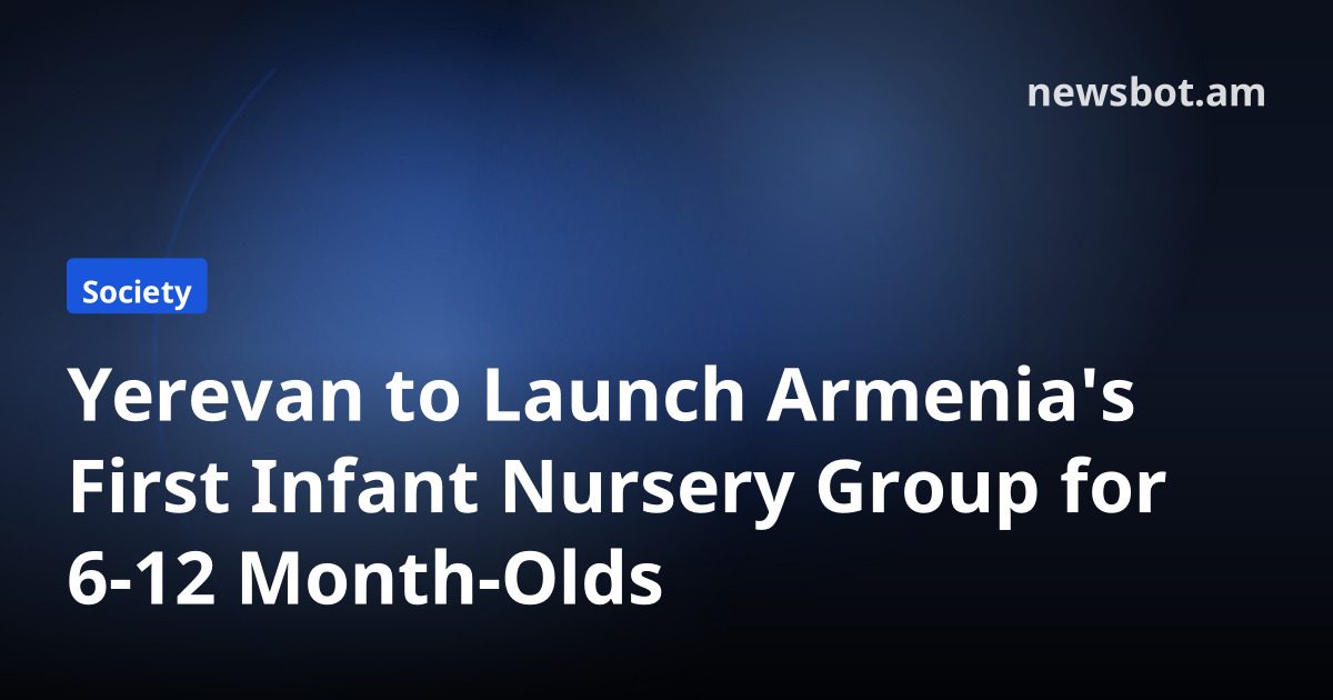 Yerevan to Launch Armenia's First Infant Nursery Group for 6-12 Month-Olds