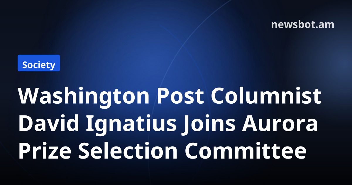 Washington Post Columnist David Ignatius Joins Aurora Prize Selection Committee